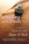 Healing with Words: A Writer's Cancer Journey - Diana Raab, Melvin J. Silverstein