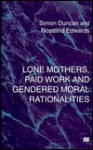 Lone Mothers, Paid Workers And Gendered Moral Rationalities - Simon Duncan, Rosalind Edwards