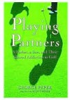 Playing Partners: A Father, a Son, and Their Shared Addiction to Golf - George Peper