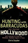 Hunting With Barracudas: How I Survived Hollywood And Learned To Love The Maddest, Baddest Agent In Town - Chris Snyder