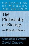 The Philosophy of Biology: An Episodic History - Marjorie Grene, David Depew