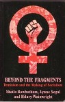 Beyond the Fragments: Feminism and the Making of Socialism - Sheila Rowbotham