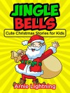 Children's Book: Jingle Bells! (Excellent for Bedtime Stories and Reading Aloud): Cute Christmas Stories for Kids, Christmas Jokes, and Christmas Fun for ... Readers (Christmas Books for Children) - Arnie Lightning