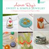 Aimee Ray's Sweet & Simple Jewelry: 17 Designers, 10 Techniques & 32 Projects to Make - Aimee Ray