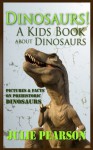 Dinosaurs! A Kids Book about Dinosaurs - Dinosaur Pictures & Facts, Learn About T Rex,Prehistoric Animals & Ancient Dinosaurs Like Stegosaurus,Triceratops, Raptors and More! - Julie Pearson