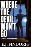 Where The Devil Won't Go: A Lucas Peyroux Novel - E.J. Findorff