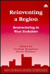 Reinventing a Region: Restructuring in West Yorkshire - Graham Haughton, David Whitney