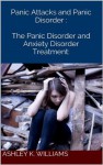 Panic Attacks and Panic Disorder : The Panic Disorder and Anxiety Disorder Treatment: - Ashley K. Williams