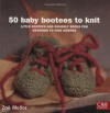 50 Baby Bootees to Knit: Little Bootees and Snuggly Socks for Newborn to Nine Months (Complete Craft Series) - Zoe Mellor