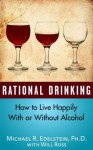 Rational Drinking: How to Live Happily With or Without Alcohol - Michael Edelstein, Will Ross