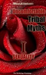 Uncomfortable Tribal Myths. Volume 1. Sexuality (The Mythology Workshop) - Mikael de SanLeon