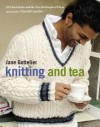 Knitting and Tea: 25 Classic Knits and the Teas That Inspired Them - Jane Gottelier, Patrick Gottelier