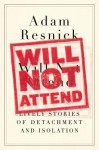 Will Not Attend: Lively Stories of Detachment and Isolation - Adam Resnick