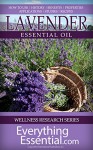 Lavender Essential Oil: Uses, Studies, Benefits, Applications & Recipes (Wellness Research Series Book 7) - George Shepherd