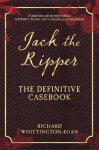 Jack the Ripper: The Definitive Casebook - Richard Whittington-Egan