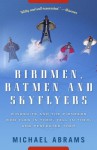 Birdmen, Batmen, and Skyflyers: Wingsuits and the Pioneers Who Flew in Them, Fell in Them, and Perfected Them - Michael Abrams