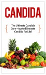 Candida: The Ultimate Candida Cure Guide to Eliminate Candida for Life! (Candida - Candida Cure - Candida Cleanse - Candida Diet - Candida Recipes - Candida Therapy - Yeast Infection - Candidiasis) - Mark Preston
