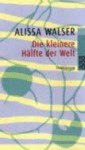 Die kleinere Hälfte der Welt. - Alissa Walser