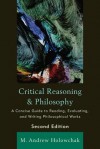 Critical Reasoning and Philosophy: A Concise Guide to Reading, Evaluating, and Writing Philosophical Works - Andrew M Holowchak, Mark Holowchak