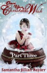 Once Upon a Christmas Wish (Part Three) - Samantha Jillian Bayarr