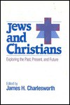 Jews and Christians: Exploring the Past, Present, and Future (Shared Ground Among Jews and Christians: A Series of Explorations, Vol. 1) - James H. Charlesworth