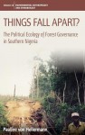 Things Fall Apart?: The Political Ecology of Forest Governance in Southern Nigeria. Pauline Von Hellermann - Pauline Von Hellermann