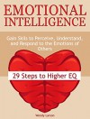 Emotional Intelligence: 29 Steps to Higher EQ: Gain Skils to Perceive, Understand, and Respond to the Emotions of Others (Emotional Intelligence, Emotional Intelligence books, Emotional pain) - Wendy Larson