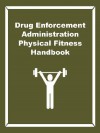 Drug Enforcement Administration Physical Fitness Handbook - Drug Enforcement Administration