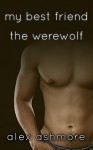 My Best Friend the Werewolf (Gay Werewolf Shifter Erotic Romance) - Alex Ashmore