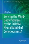 Solving the Mind-Body Problem by the CODAM Neural Model of Consciousness? (Springer Series in Cognitive and Neural Systems) - John G. Taylor