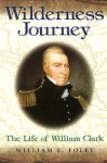 Wilderness Journey: The Life of William Clark - William E. Foley