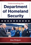 Understanding the Department of Homeland Security (The Cabinet Series) - Don Philpott