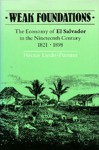 Weak Foundations: The Economy of El Salvador in the Nineteenth Century 1821-1898 - Hector Lindo-Fuentes