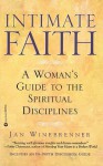 Intimate Faith: A Womans Guide to the Spiritual Disiplines - Jan Winebrenner