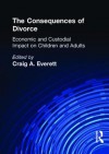 The Consequences of Divorce: Economic and Custodial Impact on Children and Adults - Craig A Everett