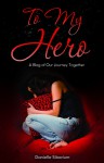 To My Hero: A Blog of Our Journey Together - Danielle Sibarium