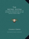 The Metric System: Explained and Adapted to the Systems of Instruction in the United States (1867) - Charles Davies