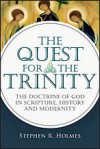 The Quest for the Trinity: The Doctrine of God in Scripture, History and Modernity - Stephen R. Holmes