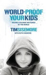 World-Proof Your Kids: Raising Children Unstained by the World - Timothy Sisemore