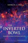 The Inverted Bowl: Introductory Accounts of the Universe and Its Life - George H.A. Cole