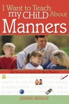 I Want to Teach My Child About Manners - Jennie Bishop