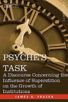 Psyche's Task: A Discourse Concerning The Influence Of Superstition - James George Frazer