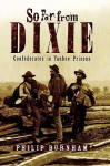 So Far From Dixie: Confederates In Yankee Prisons - Philip Burnham