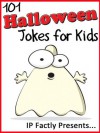 101 Halloween Jokes for Kids (Joke Books for Kids vol. 16) - IP Grinning, IP Factly