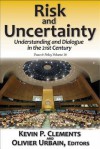 Risk and Uncertainty: Understanding and Dialogue in the 21st Century - Kevin P. Clements, Olivier Urbain