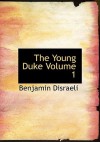 The Young Duke Volume 1 (Large Print Edition): A Moral Tale Though Gay - Benjamin Disraeli