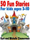 50 Fun Stories For kids ages 3-10 - Kurt Zimmerman, Michelle Zimmerman