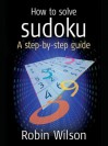 How to Solve Sudoku: A Step-By-Step Guide - Infinite Ideas, Robin Wilson