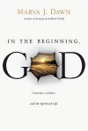 In the Beginning, GOD: Creation, Culture, and the Spiritual Life - Marva J. Dawn