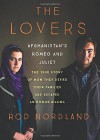 The Lovers: Afghanistan's Romeo and Juliet, the True Story of How They Defied Their Families and Escaped an Honor Killing - Rod Nordland